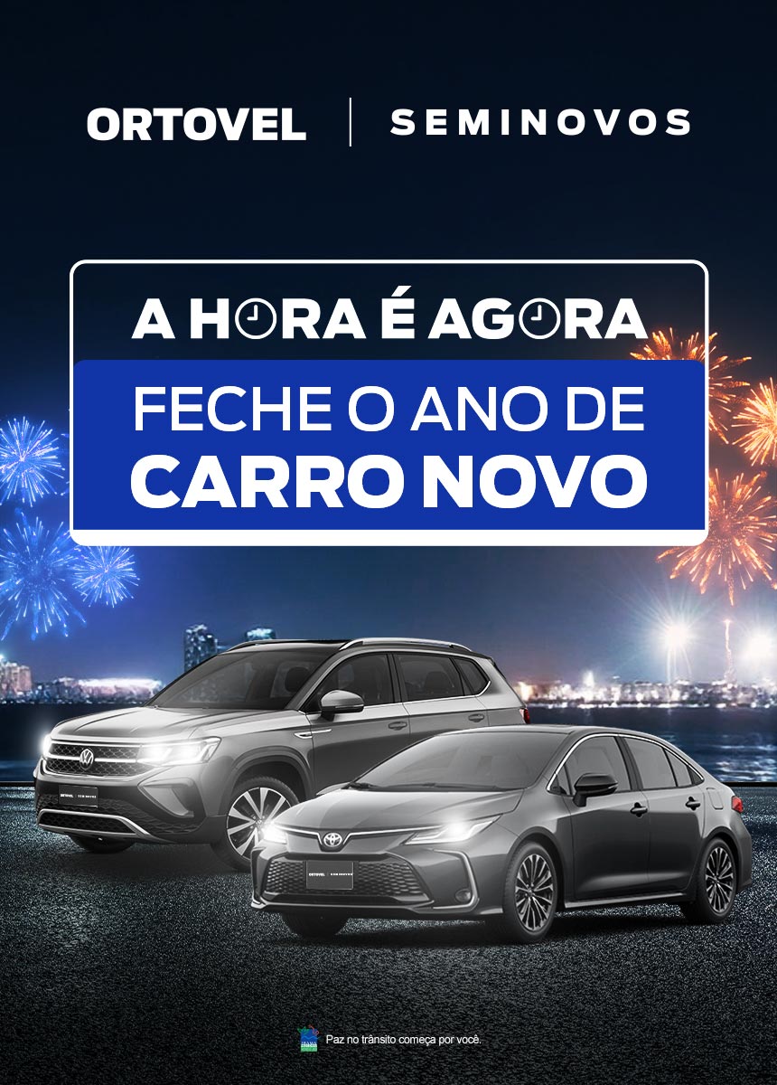 a hora é agora, feche o ano de carro novo - ortovel seminovos 